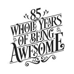 85 Whole Years Of Being Awesome - 85th Birthday And Wedding  Anniversary Typographic Design Vector