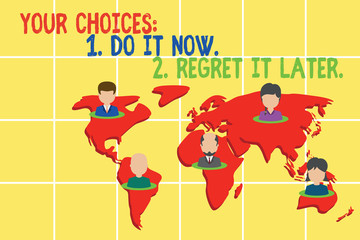 Word writing text Your Choices 1 Do It Now 2 Regret It Later. Business photo showcasing Think first before deciding Connection multiethnic persons all over world. Global business earth map