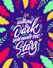 Without Dark We'd Never See Stars, hand lettering. Vector calligraphic illustration on white background. Inspirational romantic poster, card etc.