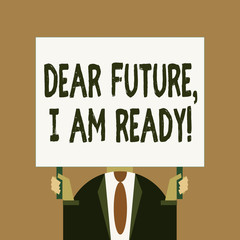 Word writing text Dear Future I Am Ready. Business photo showcasing Confident to move ahead or to face the future Just man chest dressed dark suit tie no face holding blank big rectangle