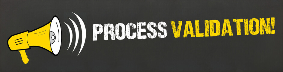 Process validation!