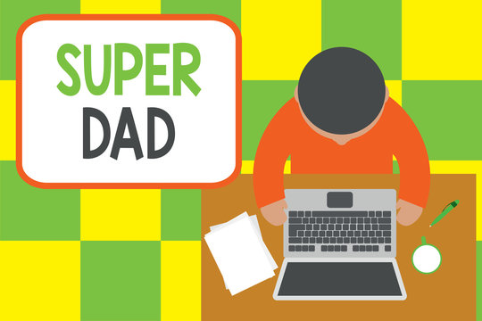 Conceptual Hand Writing Showing Super Dad. Concept Meaning Children Idol And Super Hero An Inspiration To Look Upon To Upper View Young Man Sitting Table Laptop Coffee Cup Pen