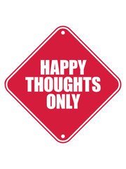 happy thoughts only vorsicht hinweis schild zone gedanken denken logo text stimmung positive einstellung gute laune spaß freude mutig munter glücklich party schön liebe design cool