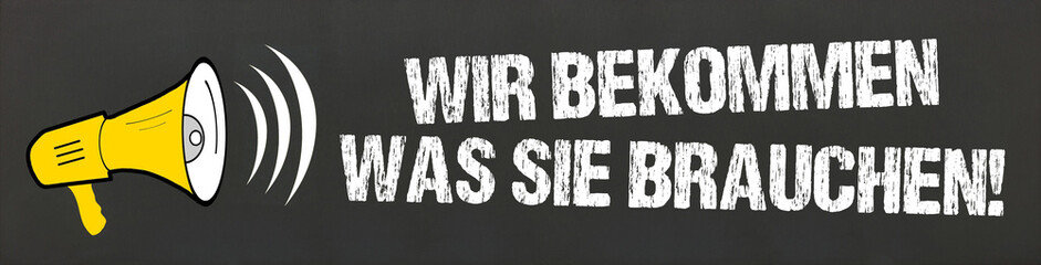 Wir bekommen was Sie brauchen! 