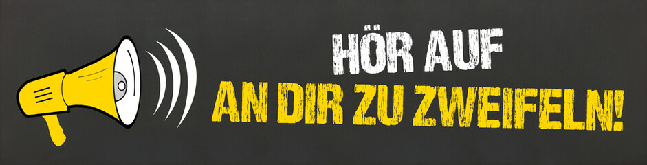 Hör auf, an dir zu zweifeln! 