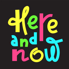 Here Now - inspire motivational quote. Hand drawn lettering. Print for inspirational poster, t-shirt, bag, cups, card, flyer, sticker, badge. Phrase for self development, personal growth, social media