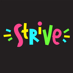 Strive - inspire motivational quote. Hand drawn lettering. Print for inspirational poster, t-shirt, bag, cups, card, flyer, sticker, badge. Phrase for self development, personal growth, social media