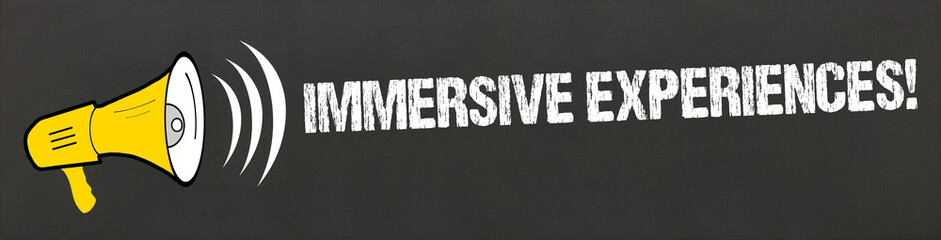 Immersive Experiences!