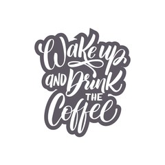 Vector illustration with hand-drawn lettering. "Wake up and drink the coffee"  inscription for prints and posters, menu design, invitation and greeting cards