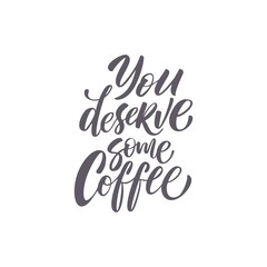 Vector illustration with hand-drawn lettering. "You deserve some coffee"  inscription for prints and posters, menu design, invitation and greeting cards