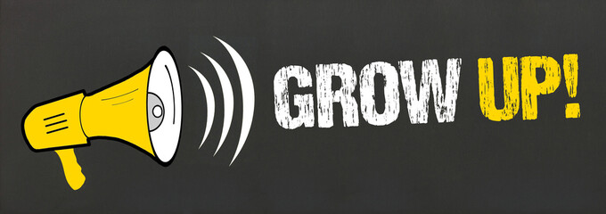 Grow up! 