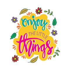 Enjoy the little things. Motivational quote.