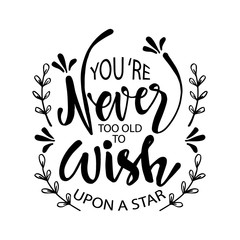You're never too old to wish upon a star. Inspirational quote.