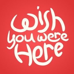 Wish you were here pink lettering message. Positive slogan illustration. Hand lettered quote. Motivational and inspirational poster, web banner, greeting card