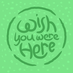Wish you were here mint circled poster art. Positive slogan illustration. Hand lettered quote. Motivational and inspirational poster, web banner, greeting card