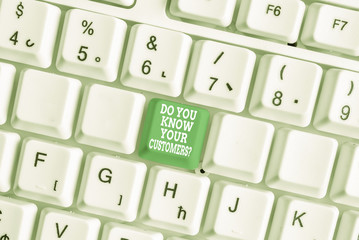 Conceptual hand writing showing Do You Know Your Customers Question. Concept meaning having a great background about clients White pc keyboard with note paper above the white background