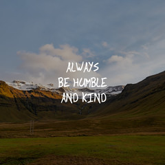Motivational and inspirational quote - Always be humble and kind.