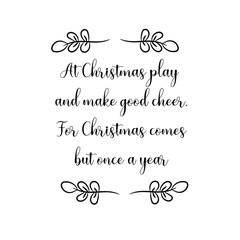 At Christmas play and make good cheer, For Christmas comes but once a year. Calligraphy saying for print. Vector Quote 