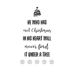 He who has not Christmas in his heart will never find it under a tree. Calligraphy saying for print. Vector Quote 