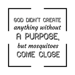 God didn’t create anything without a purpose, but mosquitoes come close. Calligraphy saying for print. Vector Quote 
