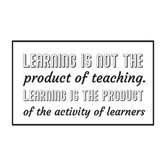 Learning is not the product of teaching. Learning is the product of the activity of learners. Calligraphy saying for print. Vector Quote 