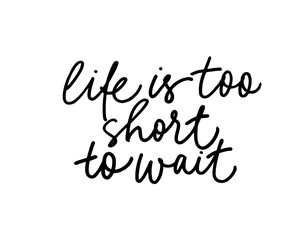 Fototapeta premium Life is too short to wait ink pen vector lettering. Motivating slogan handwritten calligraphy.