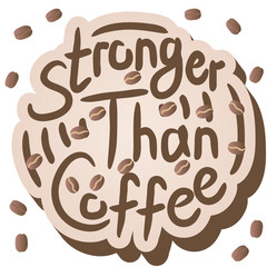 Stronger than coffee calligraphy motivation quote in 3d with beans. Coffee shop lifestyle lettering typography promotion. Mug sketch graphic design and hot drinks lovers print shopping inspiration