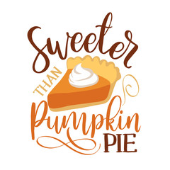 Sweeter than pumpkin pie - Hand drawn vector illustration. Autumn color poster. Good for scrap booking, posters, greeting cards, banners, textiles, gifts, shirts, mugs or other gifts.