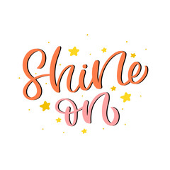 Hand drawn lettering card. The inscription: Shine on. Perfect design for greeting cards, posters, T-shirts, banners, print invitations.