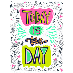 Hand drawn phrase Today is the day. Unique motivation lettering, modern design for posters, t-shirts or apparel design.