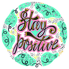 Stay positive. Hand lettering motivation quote for your design. Vector illustration, hand written inspirational phrase on a decorative swirl elements.