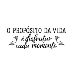 The purpose of life to enjoy every moment in Portuguese. Ink illustration with hand-drawn lettering.