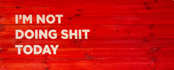 Motivational and inspirational quote I am not doing shit today on red wood board background with copy space