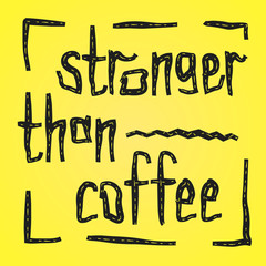 Stronger than coffee minimalist calligraphy motivation quote. Coffee shop lifestyle lettering typography promotion. Mug sketch graphic design and hot drinks lovers print shopping inspiration