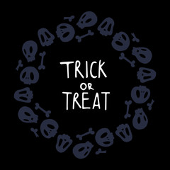 Trick or treat isolated quote and in skulls wreath on black background. Vector holiday illustration. Hand drawn doodle letters, skull for Halloween poster, greeting card, print or banner.