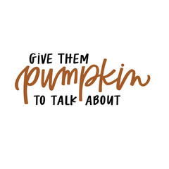 Give them pumpkin to talk about