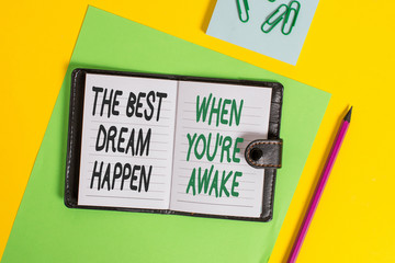 Conceptual hand writing showing The Best Dream Happen When You Re Awake. Concept meaning Dreams...