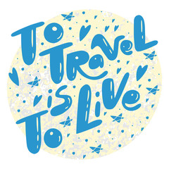 To Travel is To Live lettering quote