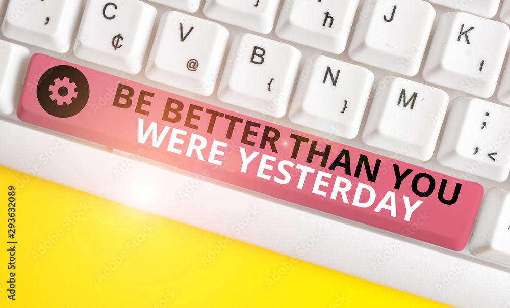 Poster conceptual hand writing showing be better than you were yesterday. concept meaning try to improve yo