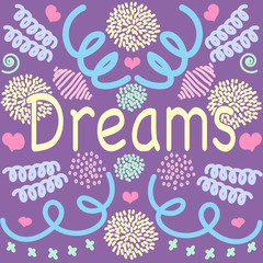 Fototapeta na wymiar Hand drawn illustration and text dreams The vivid pattern elevates the mood, baby, mischievous, positive. Printing for textile towels, cups, covers, clothes, covers, postcards.