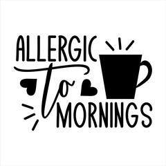 Allergic to mornings- funny saying text, with coffee cup, and hearts. Perfect for greeting cards, posters, textiles, mug and gifts.