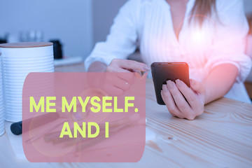 Writing note showing Me Myself And I. Business concept for used by speaker to refer to herself as...
