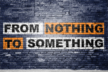 From Nothing to Something Graffiti on Brick Wall