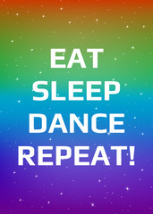 Motivational poster. Eat sleep dance repeat! Open space, starry sky style. Print design.