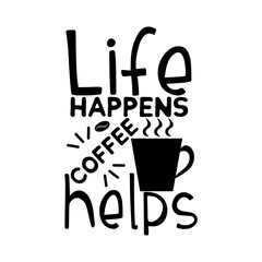 Life happens coffee helps-funny text, with coffee cup, and coffee bean, silhouette. Perfect for cards, posters, textiles, mug and gifts.
