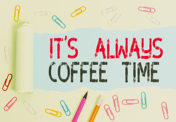 Conceptual hand writing showing It S Always Coffee Time. Concept meaning quote for caffeine lovers Drink all over day