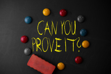 Word writing text Can You Prove It Question. Business photo showcasing Asking Someone for evidence or approval Court Round Flat shape stones with one eraser stick to old chalk black board