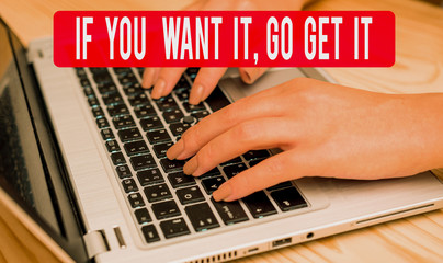 Text sign showing If You Want It Go Get It. Business photo text Make actions to accomplish your...