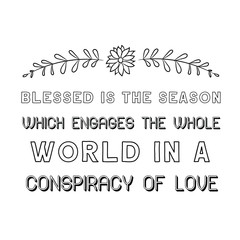 Blessed is the season which engages the whole world in a conspiracy of love. Calligraphy saying for print. Vector Quote 