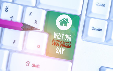 Text sign showing What Our Customers Say. Business photo showcasing to know Users Feedback the...